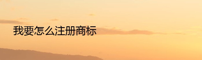 我要怎么注册商标