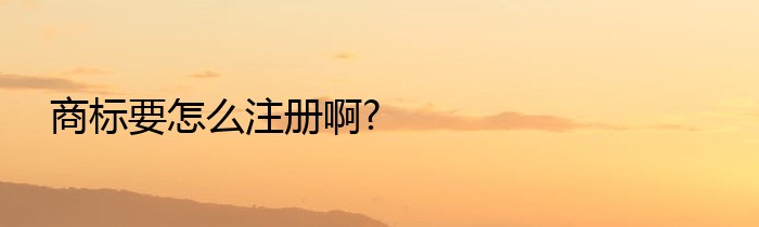 商标要怎么注册啊?