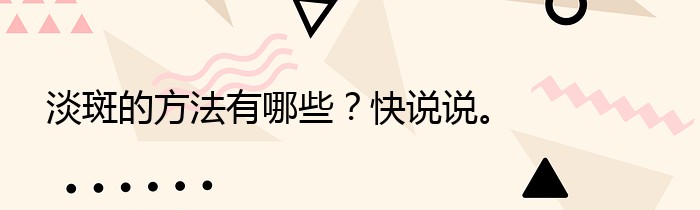 淡斑的方法有哪些？快说说。