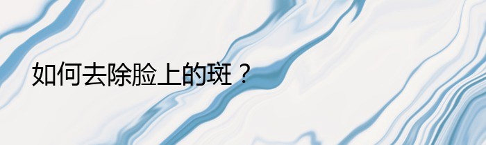 如何去除脸上的斑？