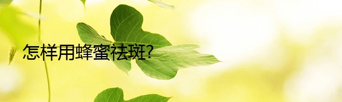 怎样用蜂蜜祛斑?