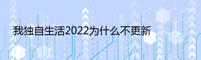 我独自生活2022为什么不更新