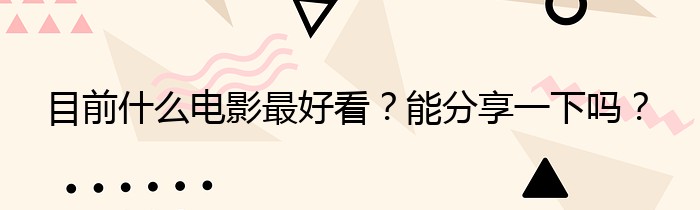 目前什么电影最好看？能分享一下吗？