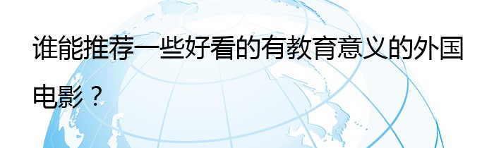 谁能推荐一些好看的有教育意义的外国电影？