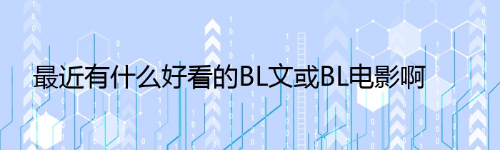 最近有什么好看的BL文或BL电影啊